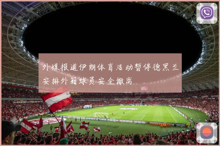 外媒报道伊朗体育活动暂停德黑兰安排外籍球员安全撤离